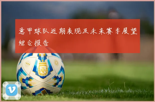 意甲球队近期表现及未来赛季展望综合报告