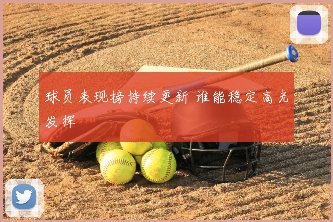 球员表现榜持续更新 谁能稳定高光发挥